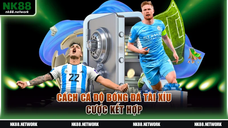 Cách cá độ bóng đá Tài Xỉu cược kết hợp