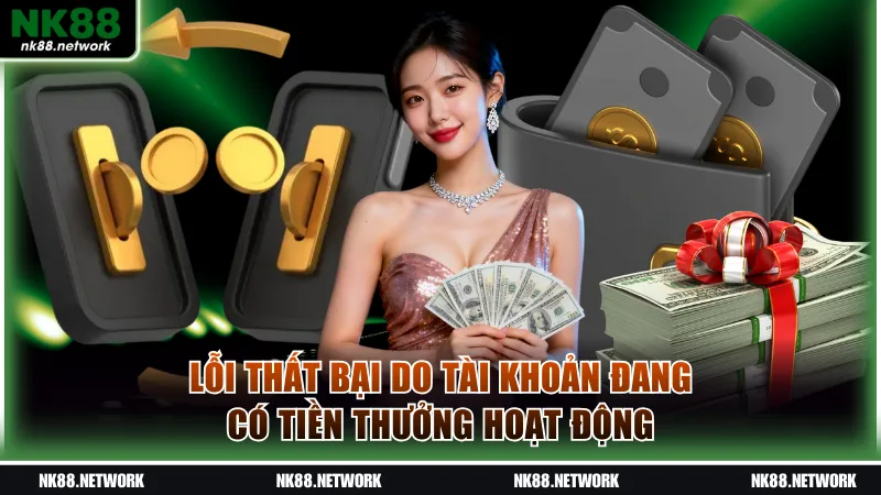 Hướng Dẫn Rút Tiền NK88 Thuận Lợi, Tốc Độ Chỉ Mất 10 Phút 3 Giao dịch thất bại do tài khoản đang có tiền thưởng hoạt động