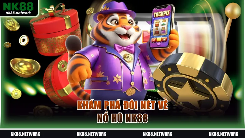 Khám phá đôi nét về nổ hũ NK88