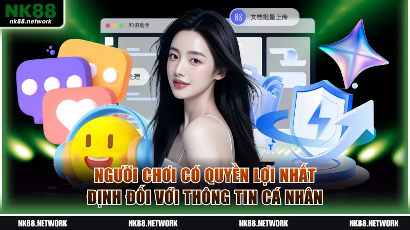 Chính Sách Bảo Mật NK88 Cam Kết An Toàn Thông Tin Hội Viên 3 Người chơi có quyền lợi nhất định đối với thông tin cá nhân