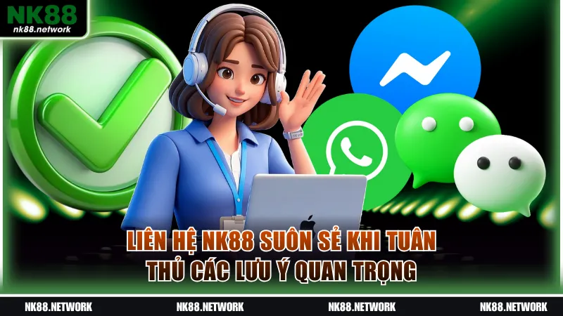 Quá trình liên hệ NK88 suôn sẻ khi tuân thủ các lưu ý quan trọng