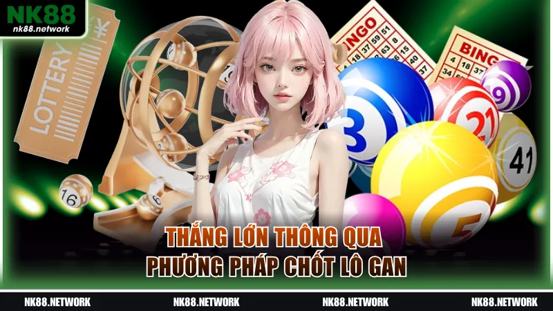 Thắng lớn thông qua phương pháp chốt lô gan