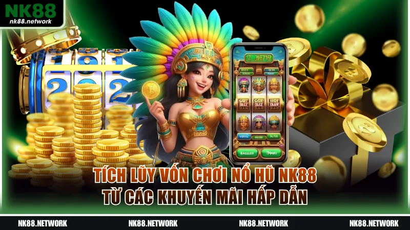 Tích lũy vốn chơi nổ hũ NK88 từ các sự kiện khuyến mãi hấp dẫn