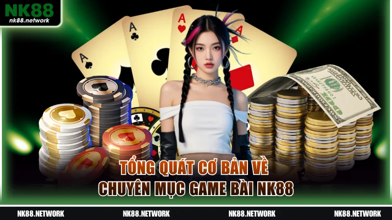 Tổng quát cơ bản về chuyên mục game bài NK88